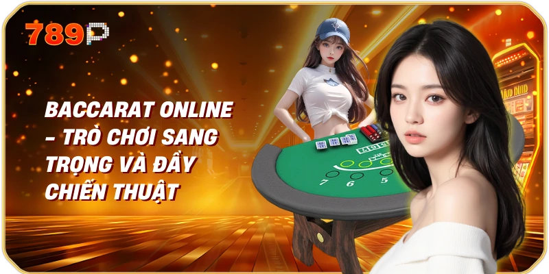 Các trò chơi casino phổ biến hiện nay 1 Baccarat online - Trò chơi sang trọng và đầy chiến thuật